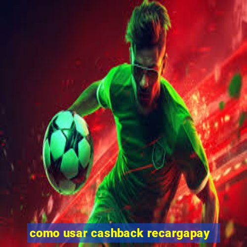 como usar cashback recargapay